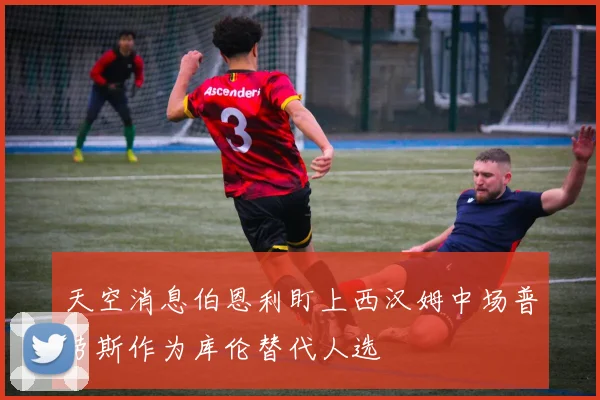 天空消息伯恩利盯上西汉姆中场普劳斯作为库伦替代人选