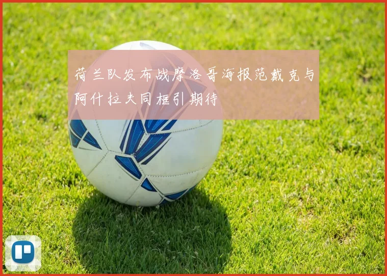 荷兰队发布战摩洛哥海报范戴克与阿什拉夫同框引期待