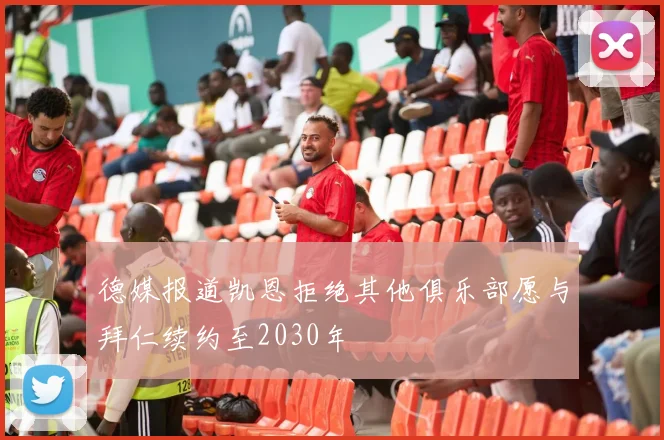 德媒报道凯恩拒绝其他俱乐部愿与拜仁续约至2030年