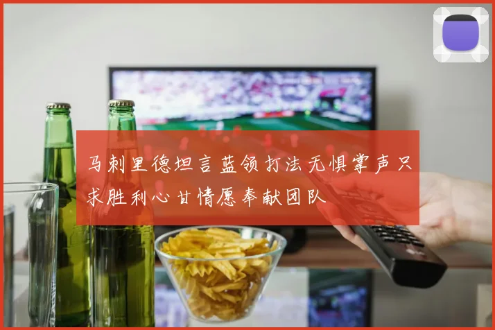 马刺里德坦言蓝领打法无惧掌声只求胜利心甘情愿奉献团队