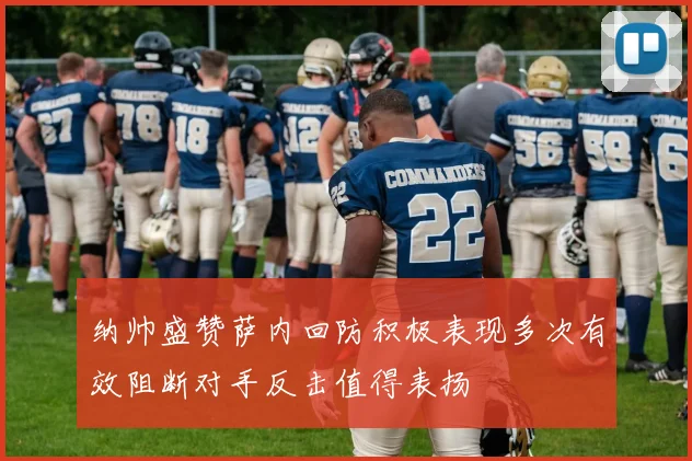纳帅盛赞萨内回防积极表现多次有效阻断对手反击值得表扬